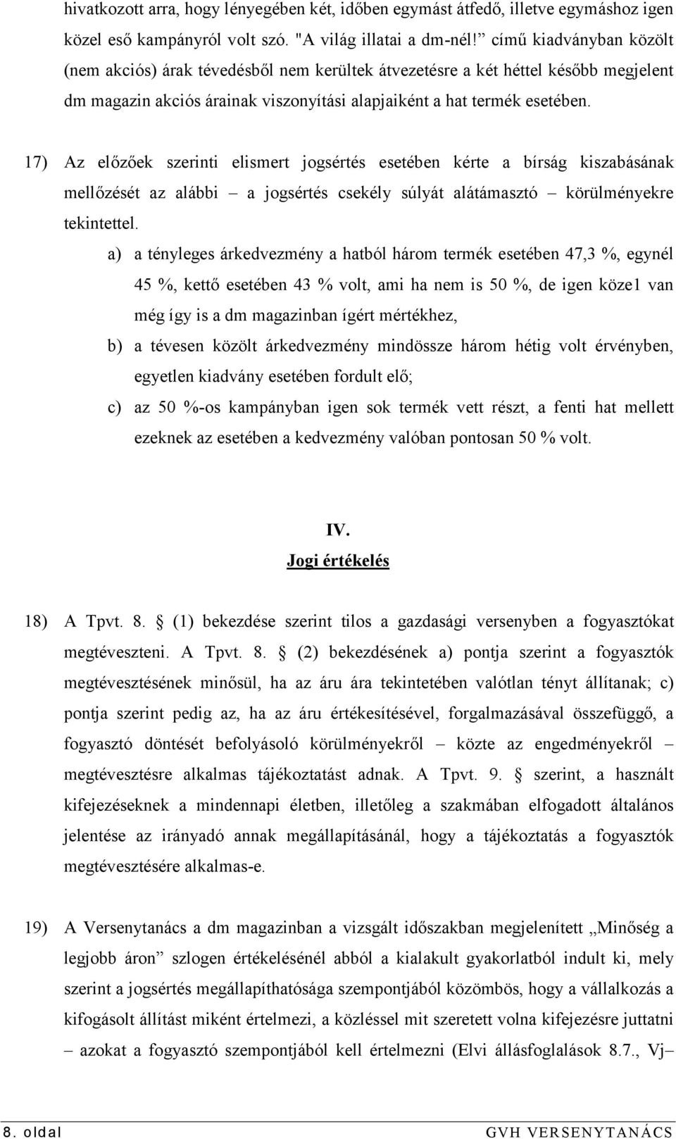 17) Az előzőek szerinti elismert jogsértés esetében kérte a bírság kiszabásának mellőzését az alábbi a jogsértés csekély súlyát alátámasztó körülményekre tekintettel.