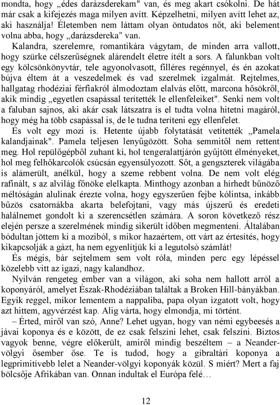 Kalandra, szerelemre, romantikára vágytam, de minden arra vallott, hogy szürke célszerűségnek alárendelt életre ítélt a sors.