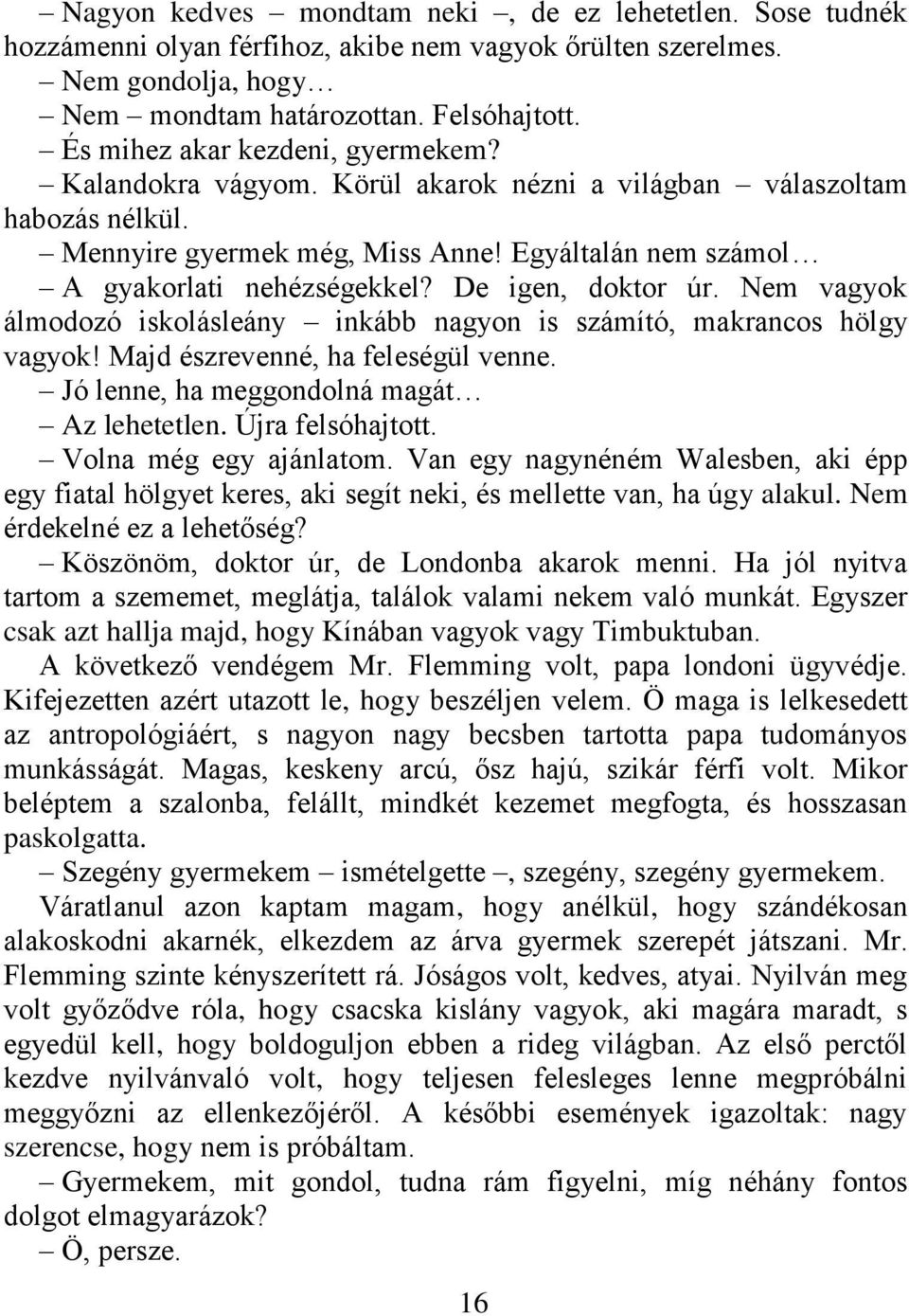 De igen, doktor úr. Nem vagyok álmodozó iskolásleány inkább nagyon is számító, makrancos hölgy vagyok! Majd észrevenné, ha feleségül venne. Jó lenne, ha meggondolná magát Az lehetetlen.