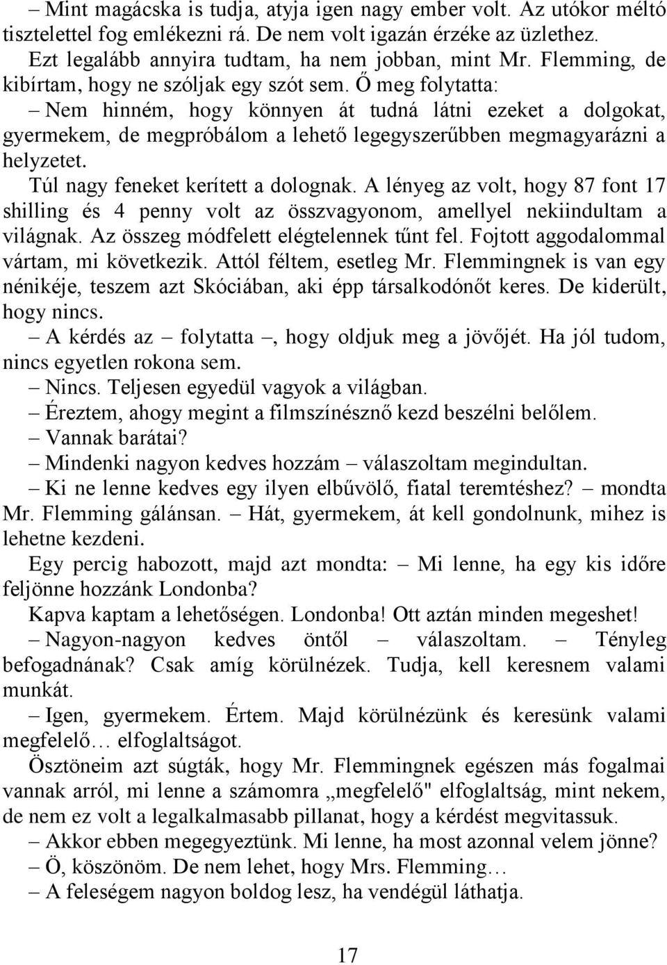 Ő meg folytatta: Nem hinném, hogy könnyen át tudná látni ezeket a dolgokat, gyermekem, de megpróbálom a lehető legegyszerűbben megmagyarázni a helyzetet. Túl nagy feneket kerített a dolognak.