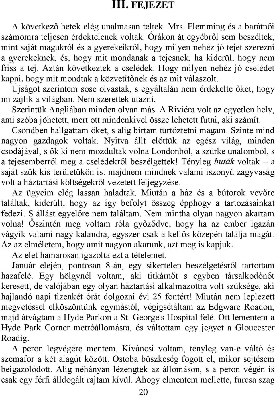 Aztán következtek a cselédek. Hogy milyen nehéz jó cselédet kapni, hogy mit mondtak a közvetítőnek és az mit válaszolt.