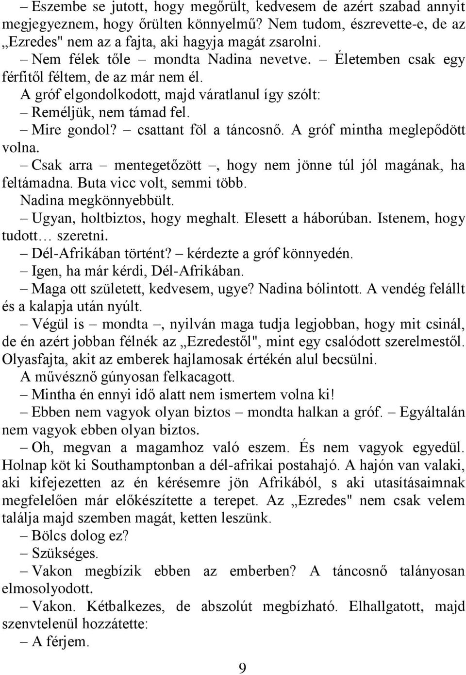 csattant föl a táncosnő. A gróf mintha meglepődött volna. Csak arra mentegetőzött, hogy nem jönne túl jól magának, ha feltámadna. Buta vicc volt, semmi több. Nadina megkönnyebbült.