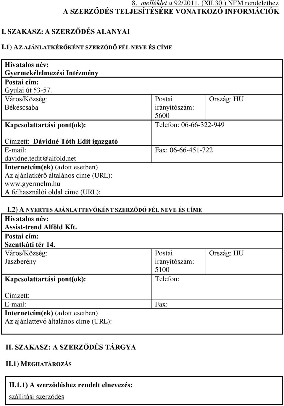 Város/Község: Békéscsaba Kapcsolattartási pont(ok): Címzett: Dávidné Tóth Edit igazgató E-mail: davidne.tedit@alfold.net Internetcím(ek) (adott esetben) Az ajánlatkérő általános címe (URL): www.