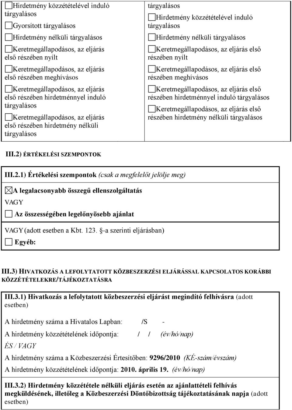 ÉRTÉKELÉSI SZEMPONTOK III.2.1) Értékelési szempontok (csak a megfelelőt jelölje meg) A legalacsonyabb összegű ellenszolgáltatás VAGY Az összességében legelőnyösebb ajánlat VAGY (adott esetben a Kbt.