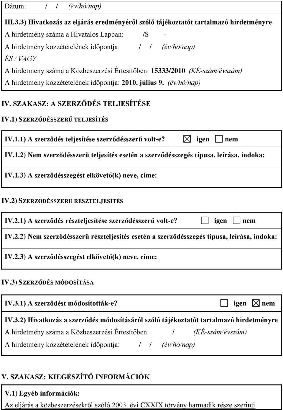 hirdetmény száma a Közbeszerzési Értesítőben: 15333/2010 (KÉ-szám/évszám) A hirdetmény közzétételének időpontja: 2010. július 9. (év/hó/nap) IV. SZAKASZ: A SZERZŐDÉS TELJESÍTÉSE IV.