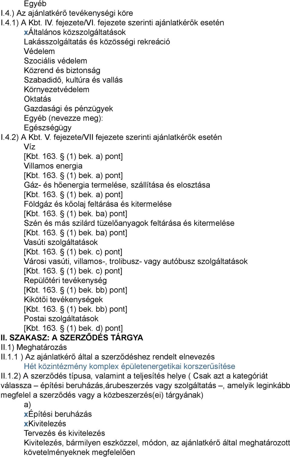 Környezetvédelem Oktatás Gazdasági és pénzügyek Egyéb (nevezze meg): Egészségügy I.4.2) A Kbt. V. fejezete/vii fejezete szerinti ajánlatkérők esetén Víz [Kbt. 163. (1) bek.