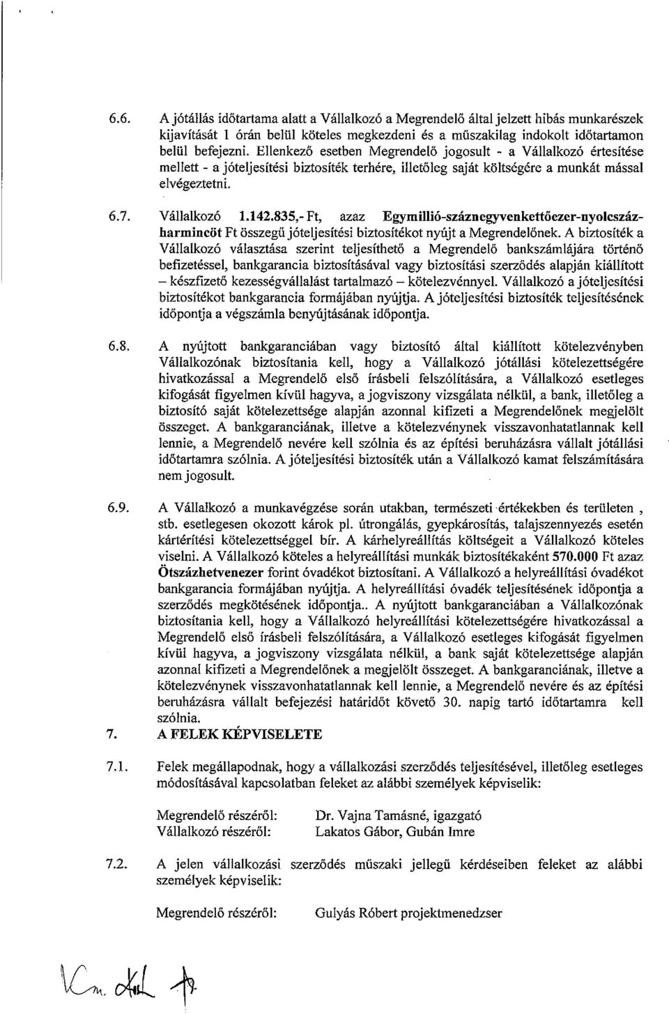 835,- Ft, azaz Egymillió-száznegyvenkettőezer-nyolcszáz harmincöt Ft összegű jóteljesítési biztosítékot nyújt a Megrendelőnek.