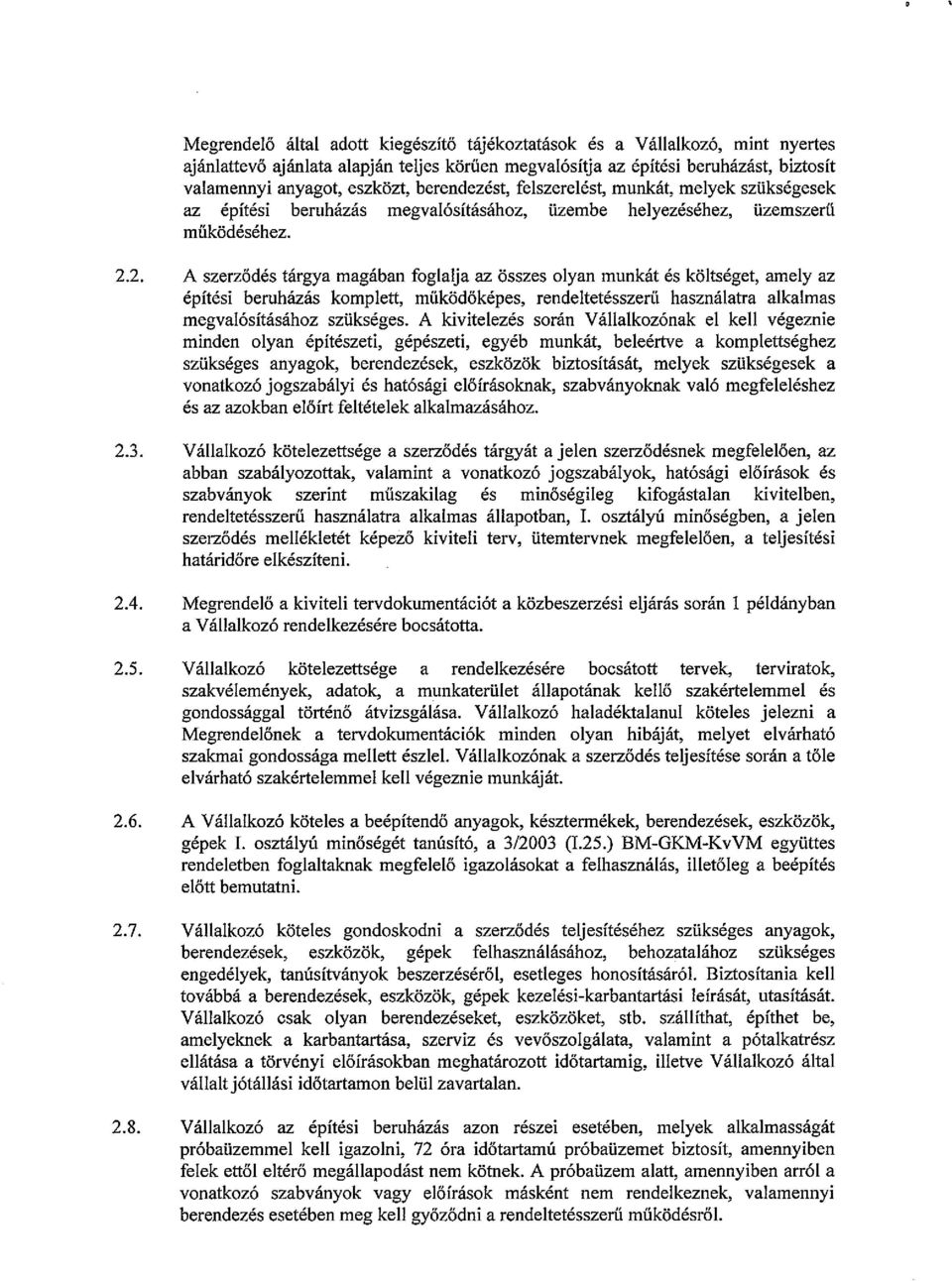 2. A szerződés tárgya magában foglalja az összes olyan munkát és költséget, amely az építési beruházás komplett, működőképes, rendeltetésszerű használatra alkalmas megvalósításához szükséges.