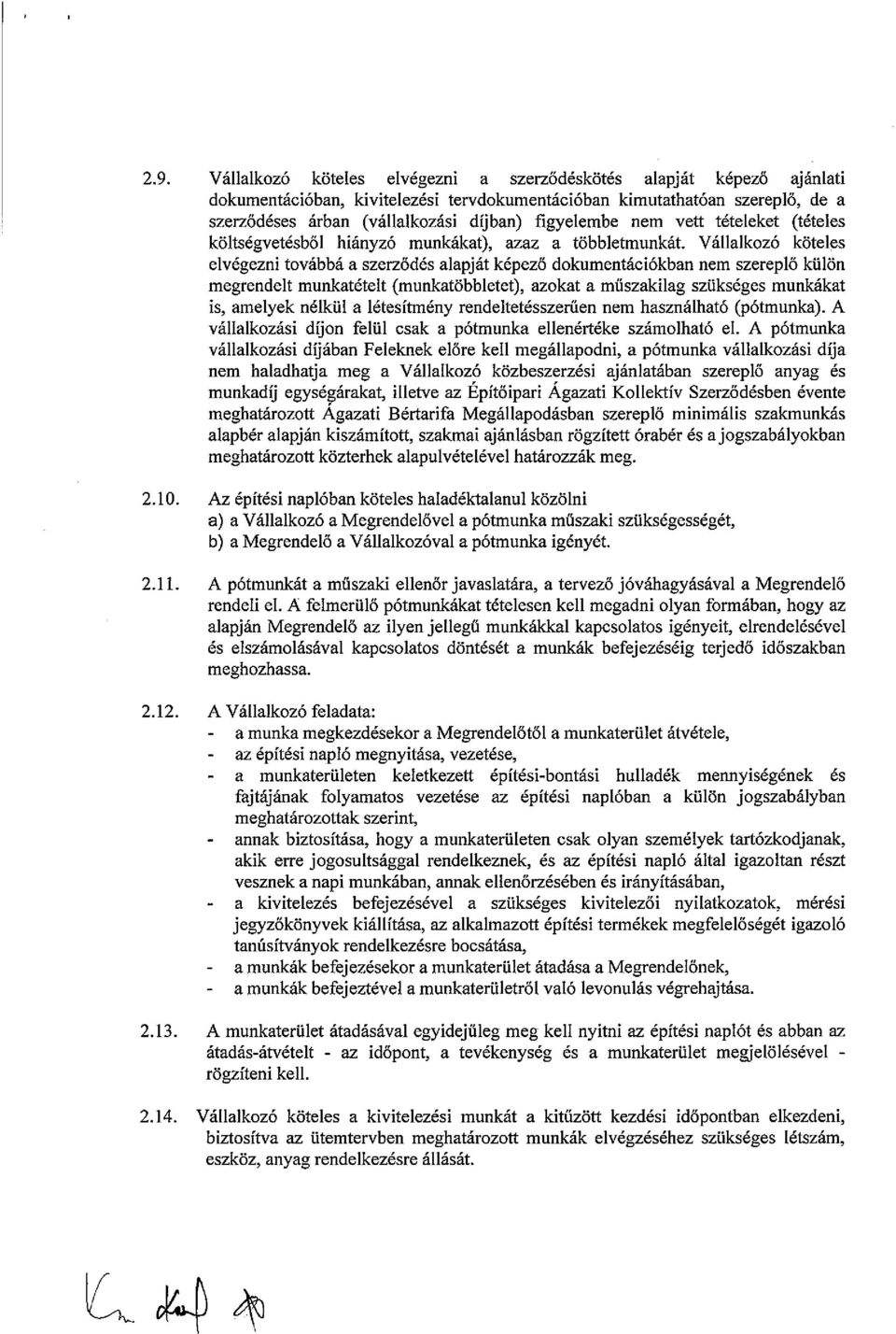 Vállalkozó köteles elvégezni továbbá a szerződés alapját képező dokumentációkban nem szereplő külön megrendelt munkatételt (munkatöbbletet), azokat a műszakilag szükséges munkákat is, amelyek nélkül