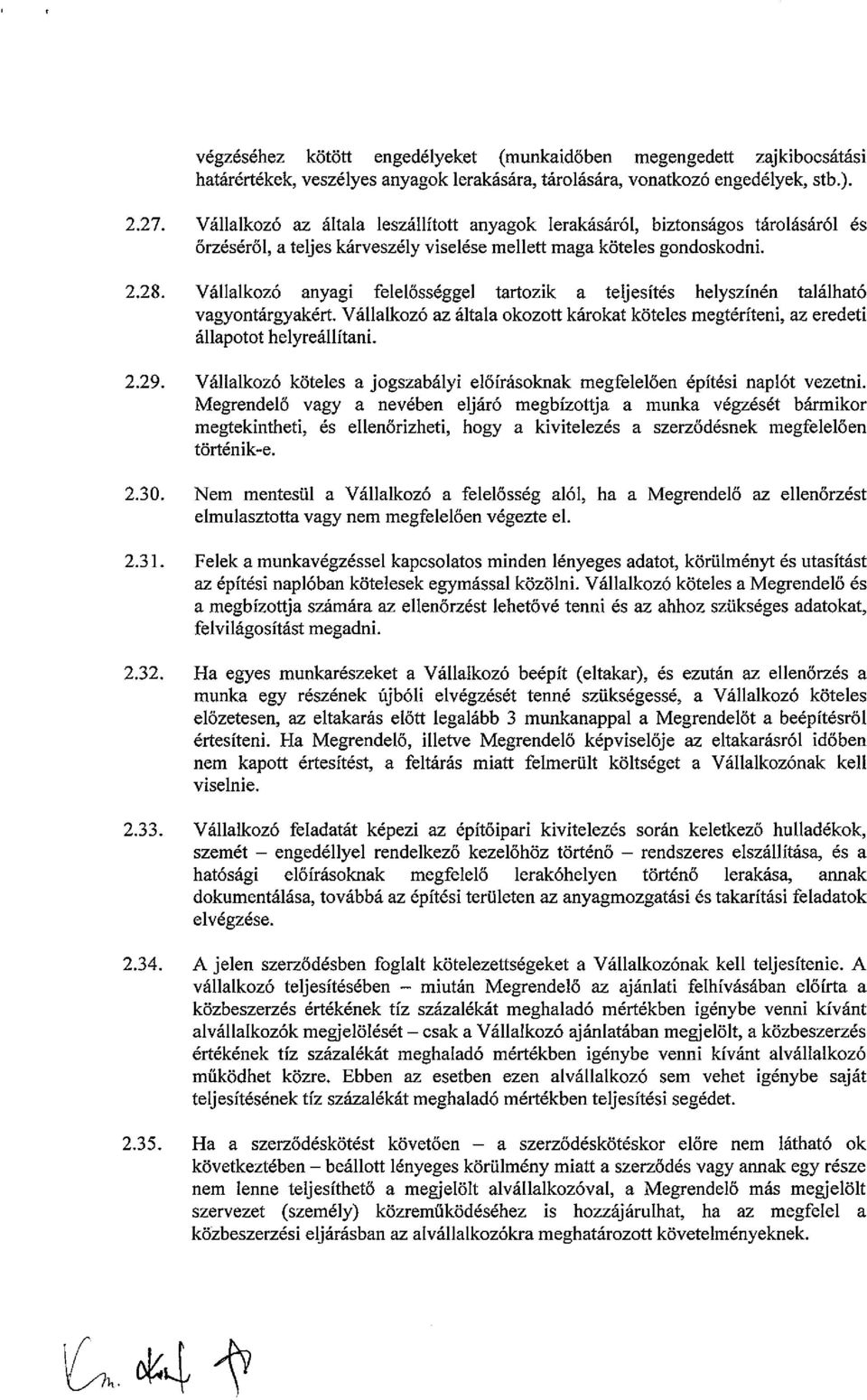 Vállalkozó anyagi felelősséggel tartozik a teljesítés helyszínén található vagyontárgyakért. Vállalkozó az általa okozott károkat köteles megtéríteni, az eredeti állapotot helyreállítani. 2.29.