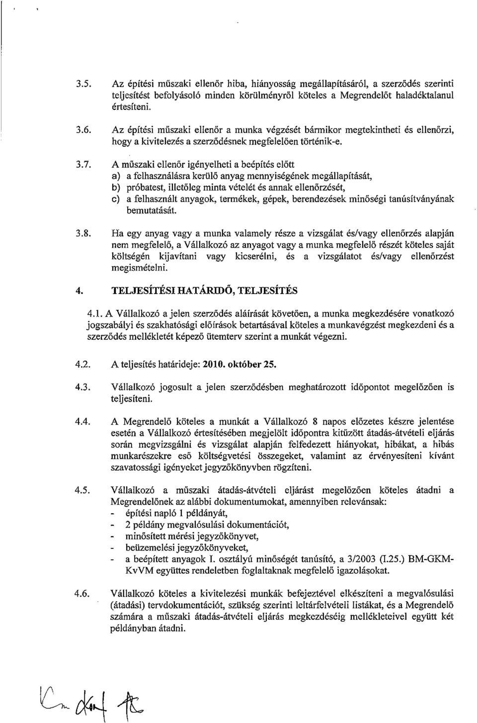 A műszaki ellenőr igényelheti a beépítés előtt a) a felhasználásra kerülő anyag mennyiségének megállapítását b) próbatest, illetőleg minta vételét és annak ellenőrzését, c) a felhasznált anyagok,