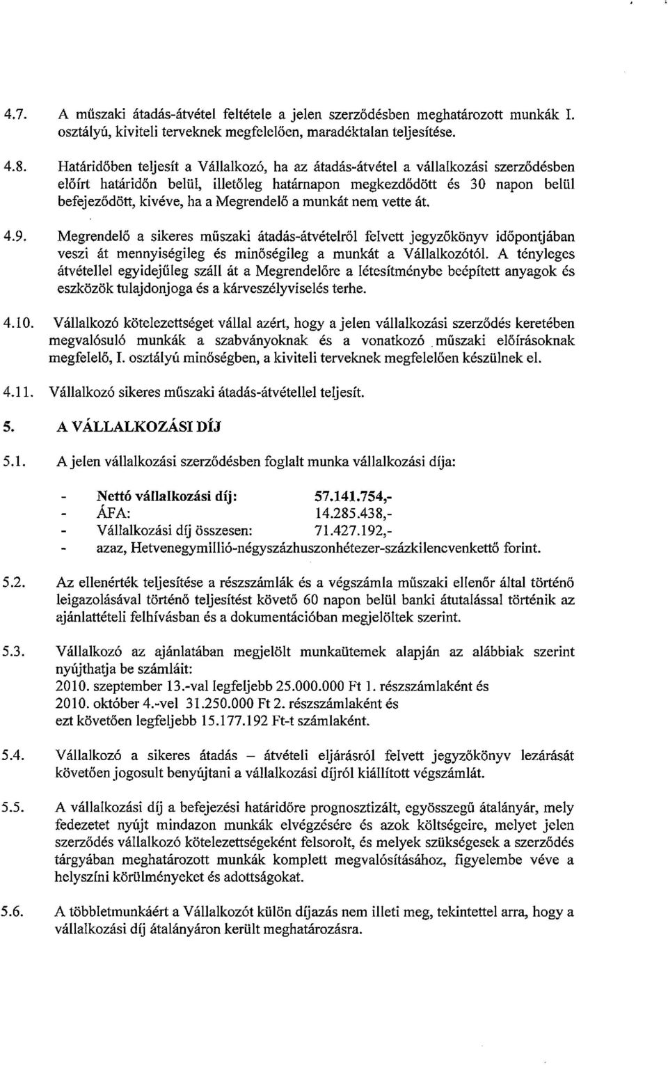 munkát nem vette át. 4.9. Megrendelő a sikeres műszaki átadás-átvételről felvett jegyzőkönyv időpontjában veszi át mennyiségileg és minőségileg a munkát a Vállalkozótól.