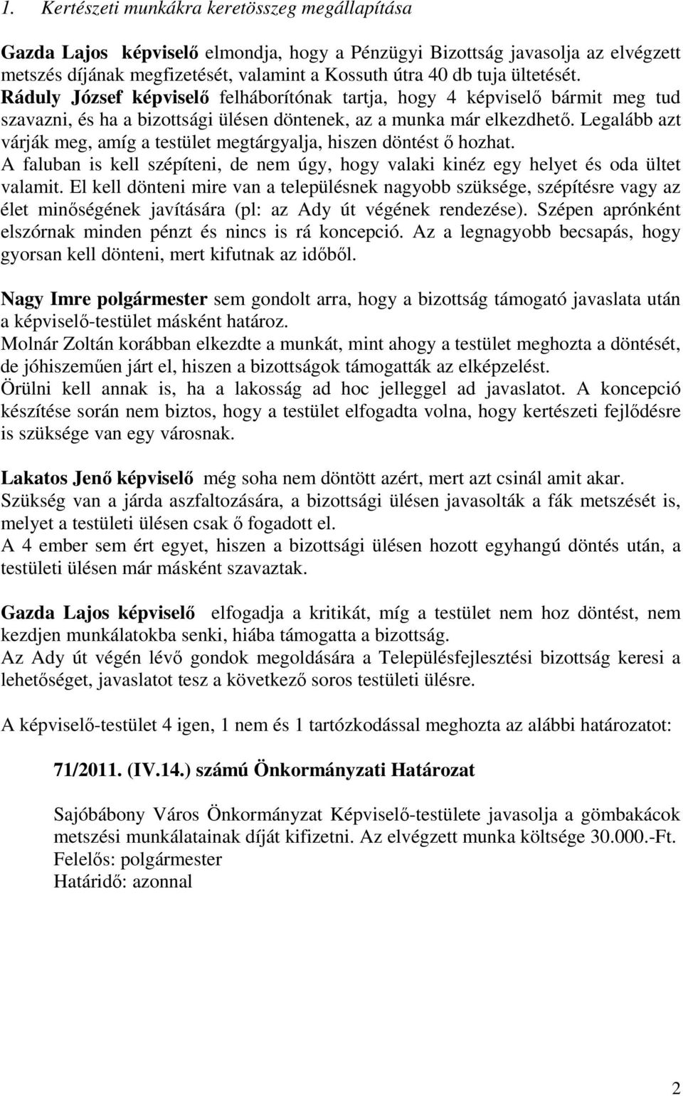 Legalább azt várják meg, amíg a testület megtárgyalja, hiszen döntést hozhat. A faluban is kell szépíteni, de nem úgy, hogy valaki kinéz egy helyet és oda ültet valamit.