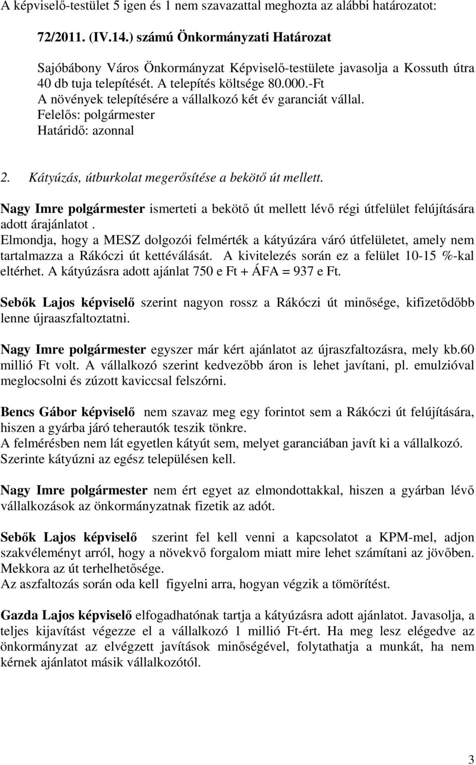 -Ft A növények telepítésére a vállalkozó két év garanciát vállal. 2. Kátyúzás, útburkolat megersítése a beköt út mellett.