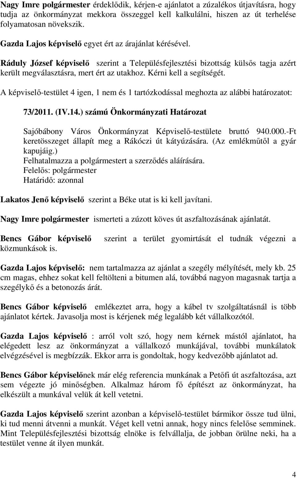 Kérni kell a segítségét. A képvisel-testület 4 igen, 1 nem és 1 tartózkodással meghozta az alábbi határozatot: 73/2011. (IV.14.