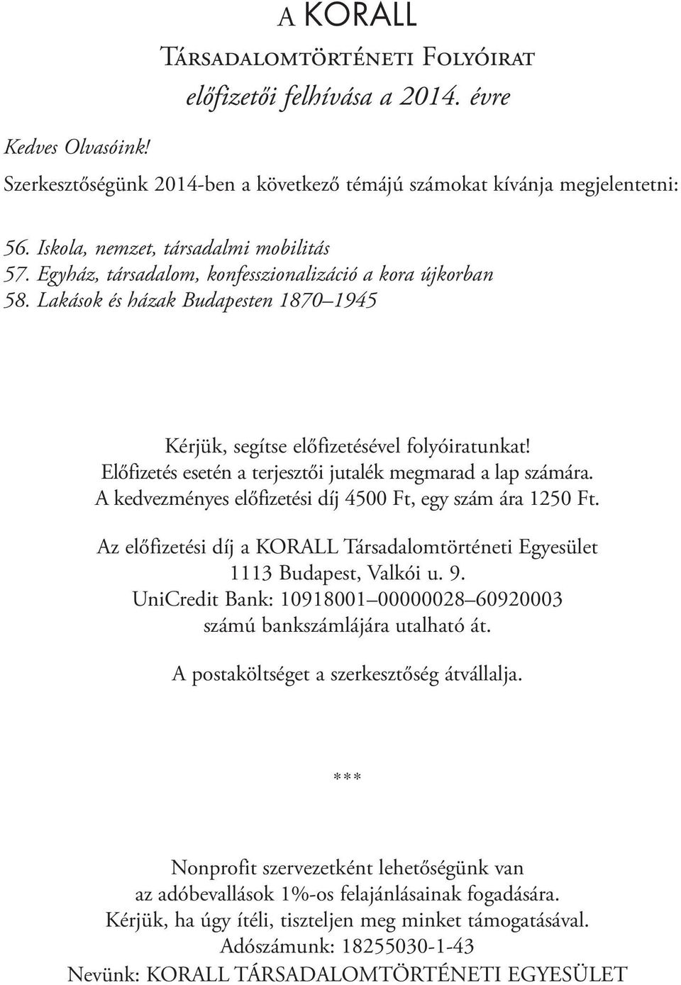 Előfizetés esetén a terjesztői jutalék megmarad a lap számára. A kedvezményes előfizetési díj 4500 Ft, egy szám ára 1250 Ft.