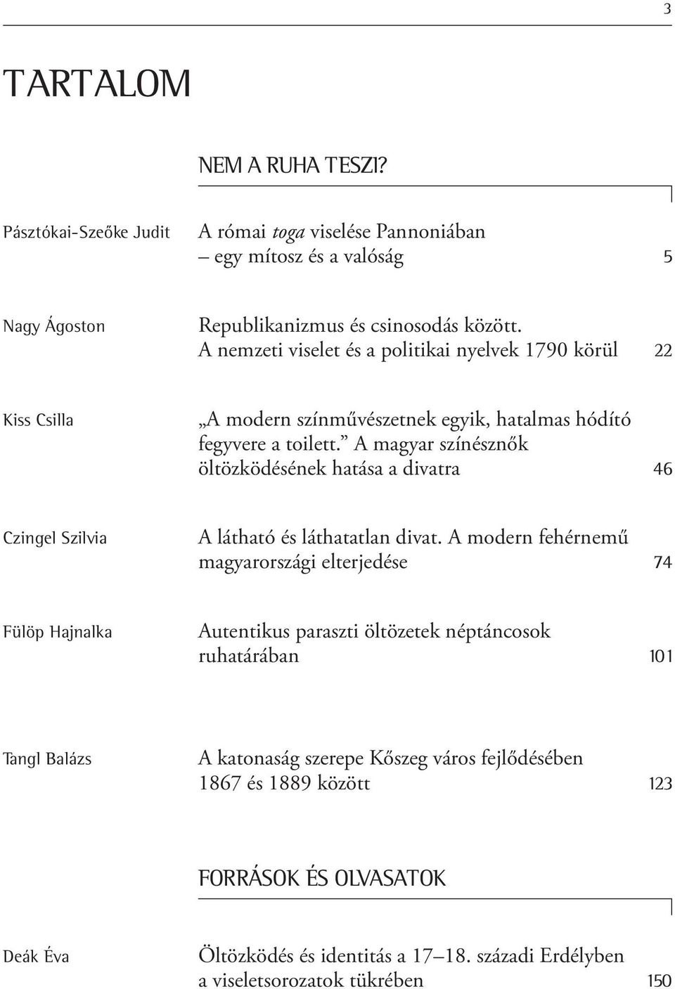 A magyar színésznők öltözködésének hatása a divatra 46 Czingel Szilvia A látható és láthatatlan divat.