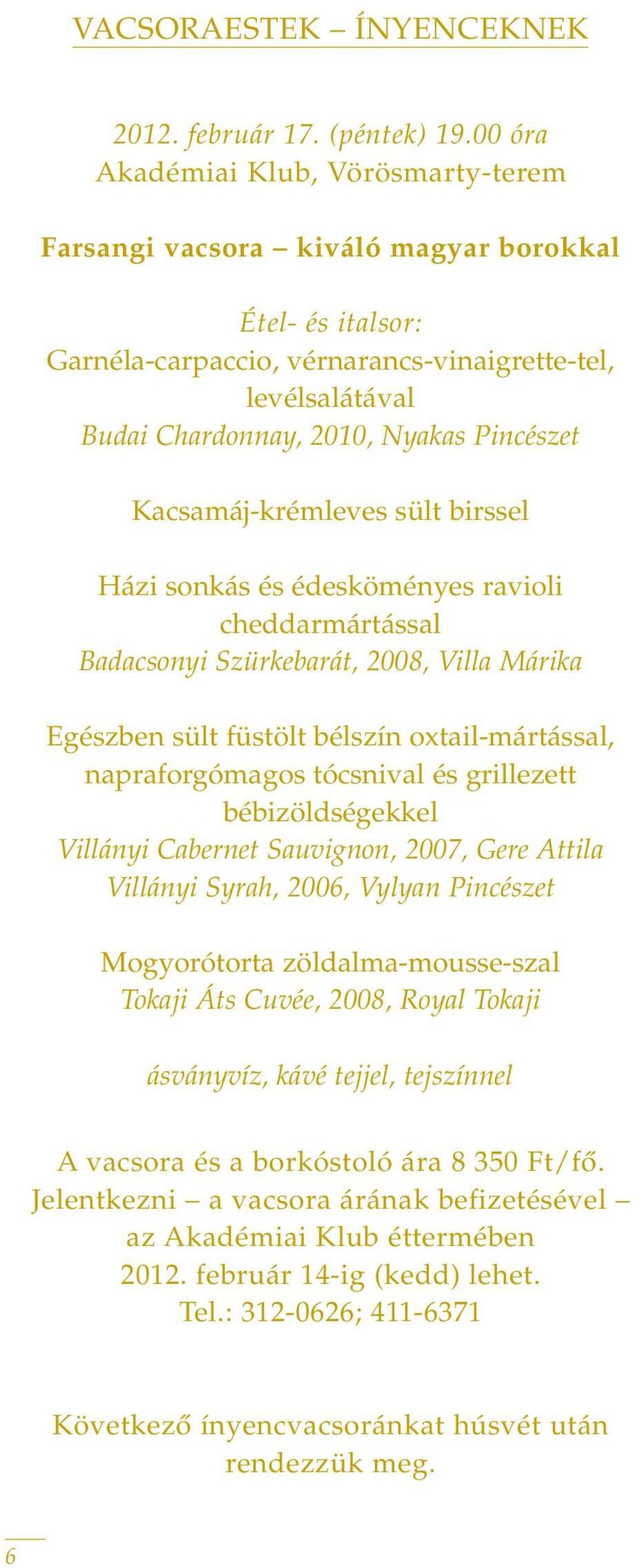 Pincészet Kacsamáj-krémleves sült birssel Házi sonkás és édesköményes ravioli cheddarmártással Badacsonyi Szürkebarát, 2008, Villa Márika Egészben sült füstölt bélszín oxtail-mártással,