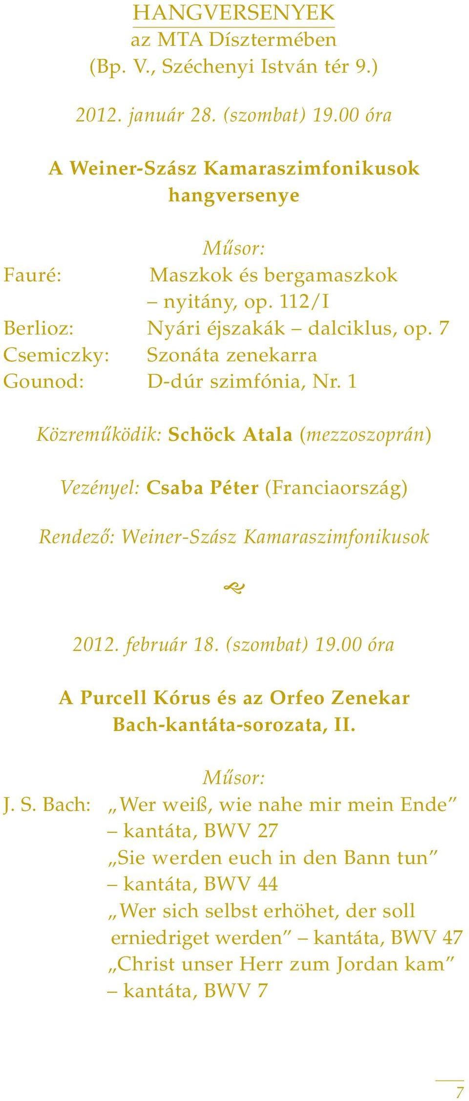 7 Csemiczky: Szonáta zenekarra Gounod: D-dúr szimfónia, Nr. 1 Közremûködik: Schöck Atala (mezzoszoprán) Vezényel: Csaba Péter (Franciaország) Rendezô: Weiner-Szász Kamaraszimfonikusok 2012.