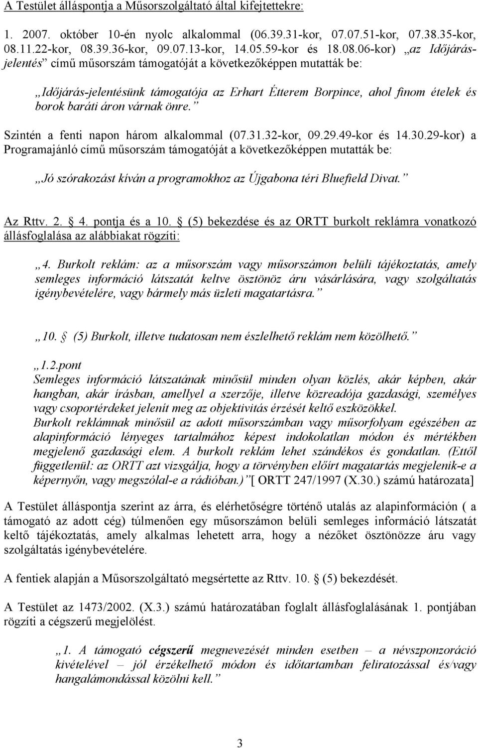 06-kor) az Időjárásjelentés című műsorszám támogatóját a következőképpen mutatták be: Időjárás-jelentésünk támogatója az Erhart Étterem Borpince, ahol finom ételek és borok baráti áron várnak önre.