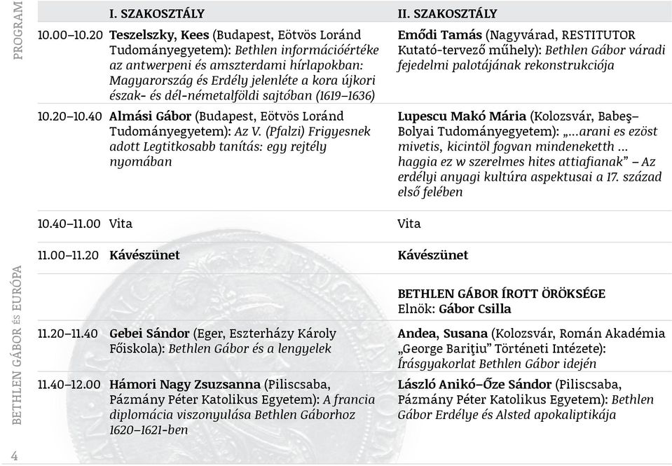 dél-németalföldi sajtóban (1619 1636) 10.20 10.40 Almási Gábor (Budapest, Eötvös Loránd Tudományegyetem): Az V. (Pfalzi) Frigyesnek adott Legtitkosabb tanítás: egy rejtély nyomában 10.40 11.