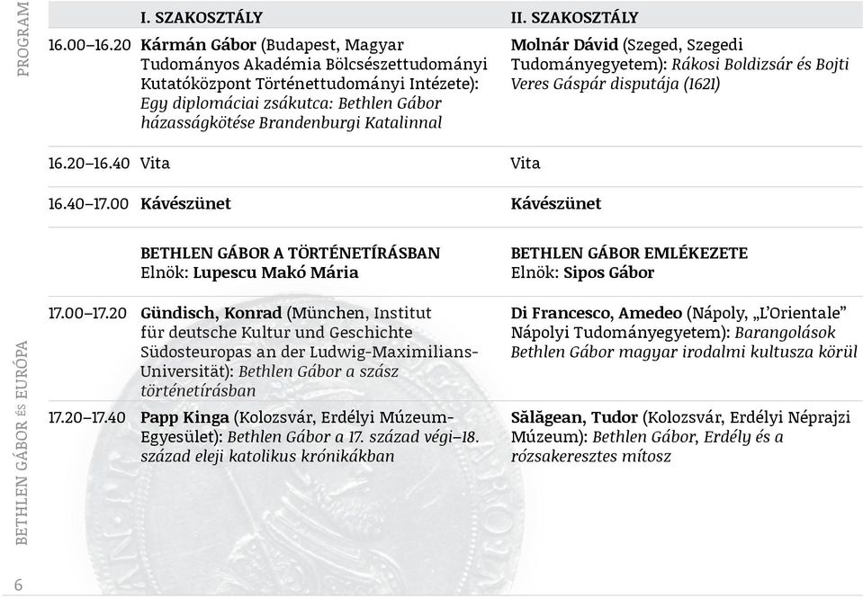 20 16.40 Vita Vita 16.40 17.00 Kávészünet Kávészünet BETHLEN GÁBOR A TÖRTÉNETÍRÁSBAN Elnök: Lupescu Makó Mária 17.00 17.