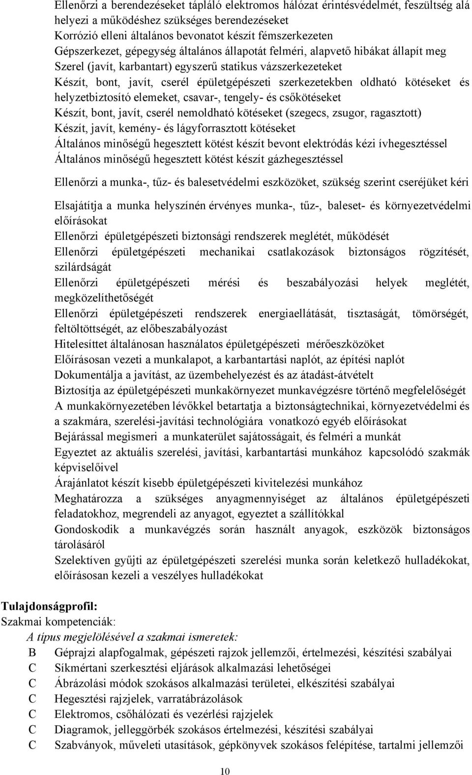szerkezetekben oldható kötéseket és helyzetbiztosító elemeket, csavar, tengely és csőkötéseket Készít, bont, javít, cserél nemoldható kötéseket (szegecs, zsugor, ragasztott) Készít, javít, kemény és