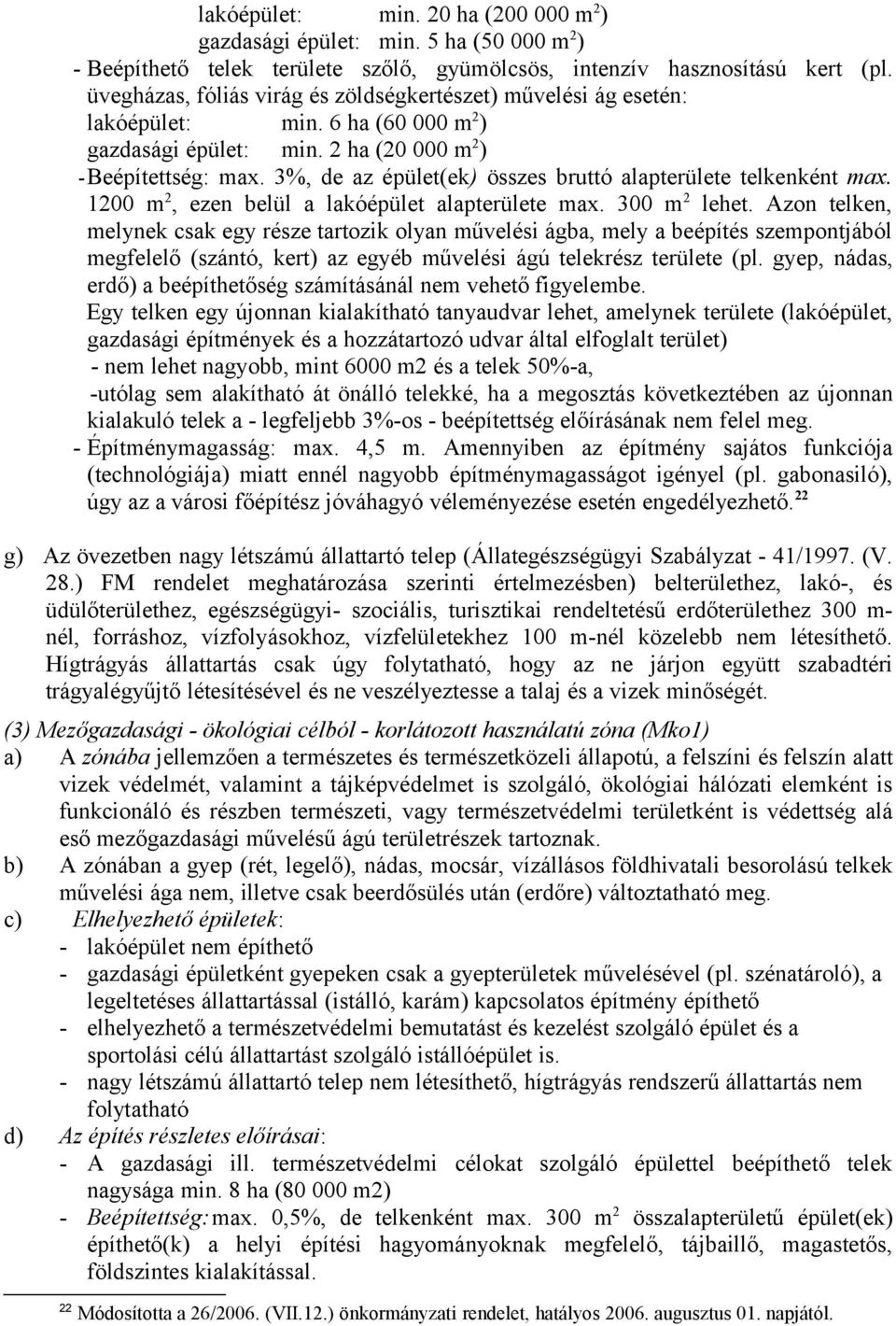 3%, de az épület(ek) összes bruttó alapterülete telkenként max. 1200 m 2, ezen belül a lakóépület alapterülete max. 300 m 2 lehet.