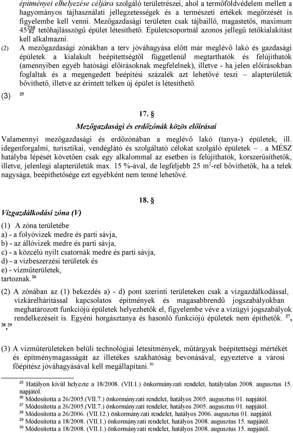 (2) A mezőgazdasági zónákban a terv jóváhagyása előtt már meglévő lakó és gazdasági épületek a kialakult beépítettségtől függetlenül megtarthatók és felújíthatók (amennyiben egyéb hatósági