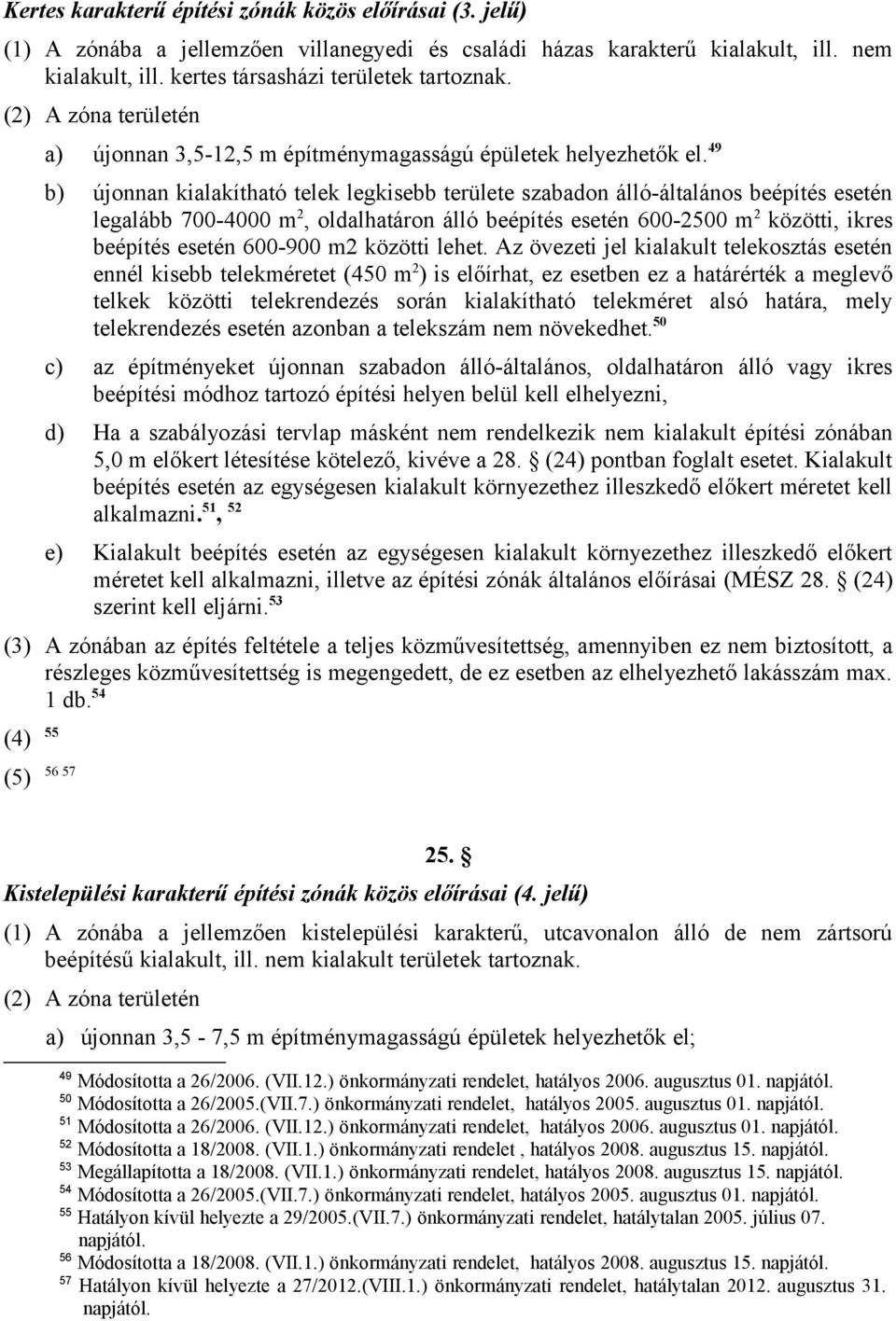 49 b) újonnan kialakítható telek legkisebb területe szabadon álló-általános beépítés esetén legalább 700-4000 m 2, oldalhatáron álló beépítés esetén 600-2500 m 2 közötti, ikres beépítés esetén