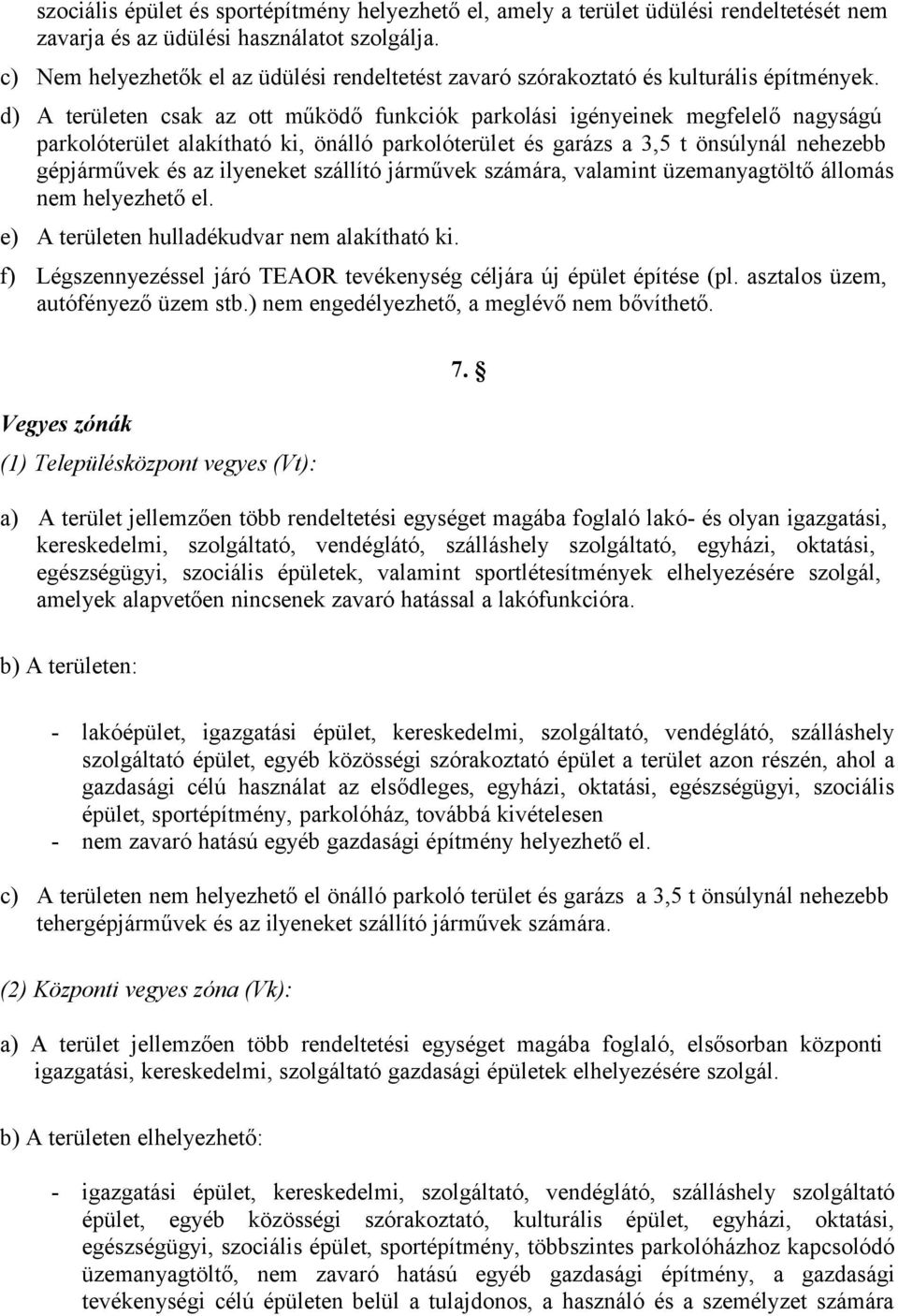 d) A területen csak az ott működő funkciók parkolási igényeinek megfelelő nagyságú parkolóterület alakítható ki, önálló parkolóterület és garázs a 3,5 t önsúlynál nehezebb gépjárművek és az ilyeneket