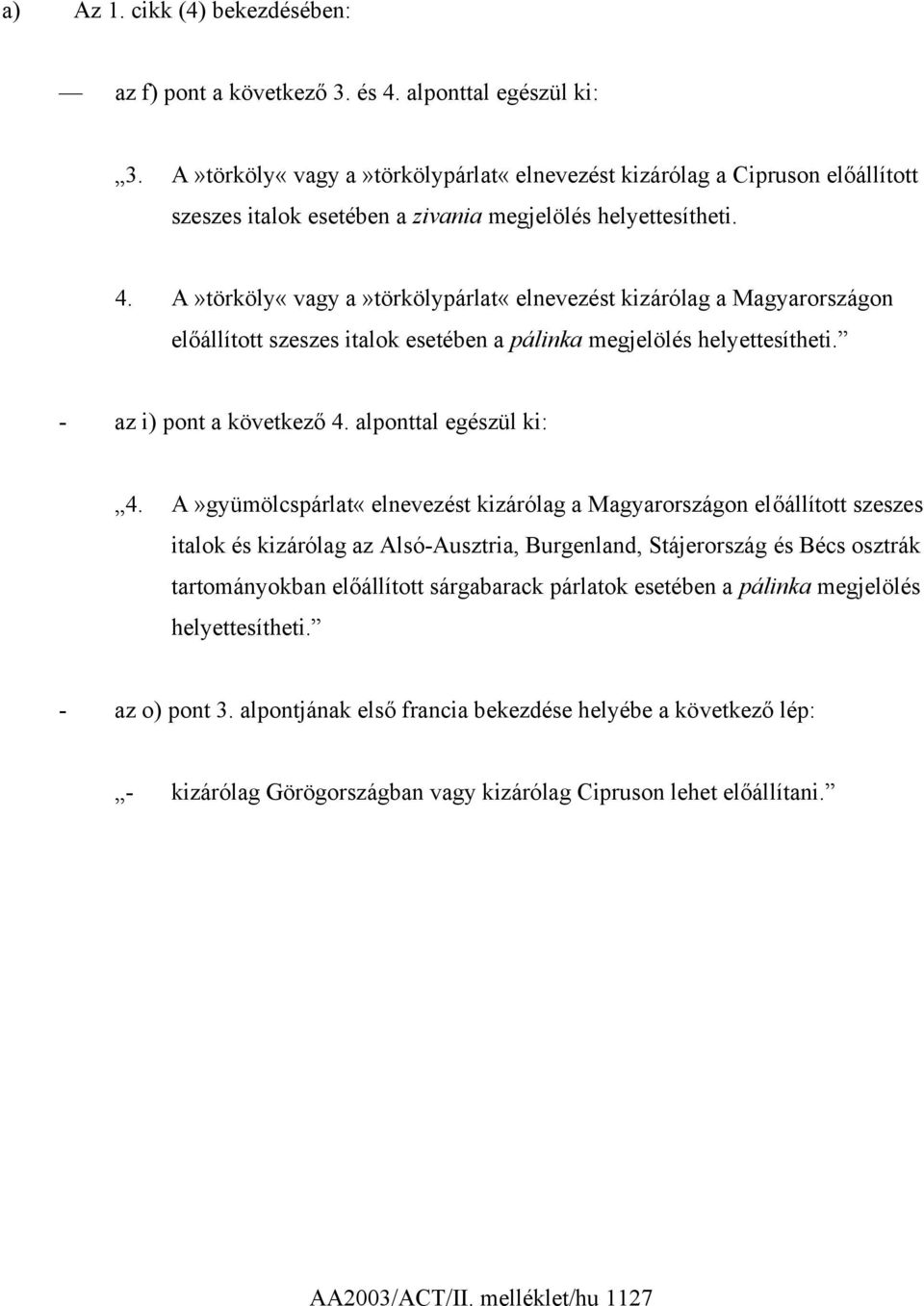 A»törköly«vagy a»törkölypárlat«elnevezést kizárólag a Magyarországon előállított szeszes italok esetében a pálinka megjelölés helyettesítheti. - az i) pont a következő 4. alponttal egészül ki: 4.