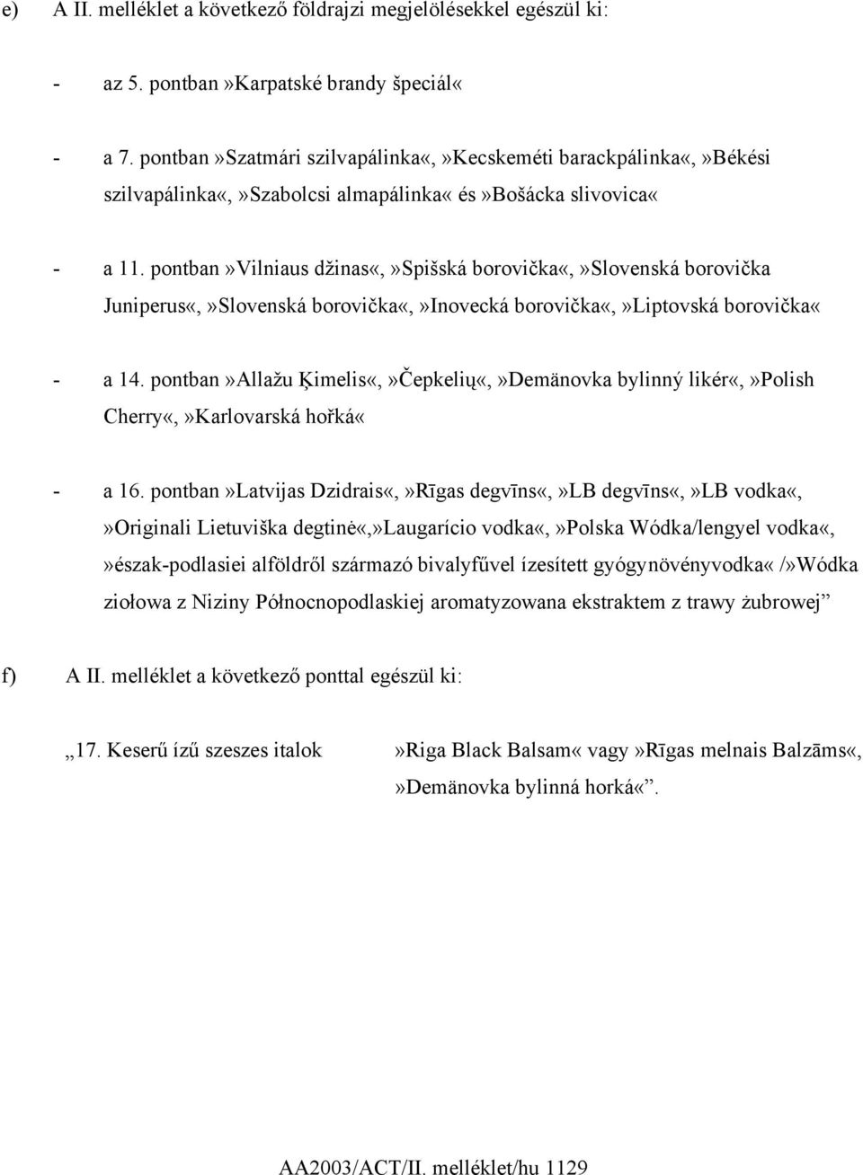 pontban»vilniaus džinas«,»spišská borovička«,»slovenská borovička Juniperus«,»Slovenská borovička«,»inovecká borovička«,»liptovská borovička«- a 14.