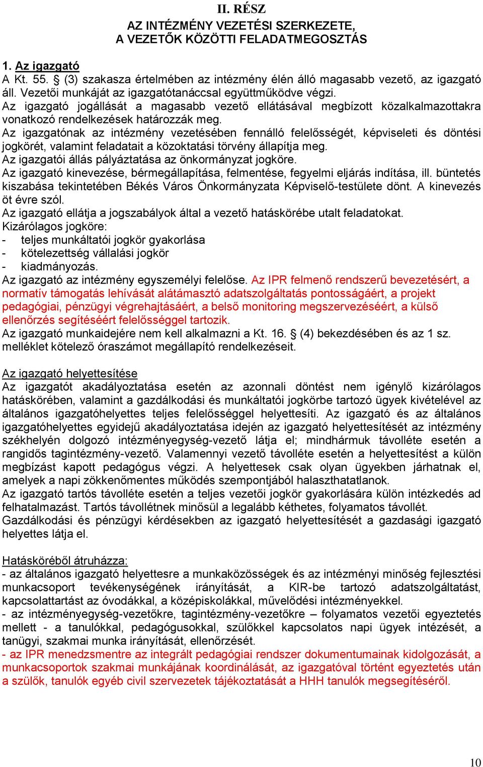 Az igazgatónak az intézmény vezetésében fennálló felelősségét, képviseleti és döntési jogkörét, valamint feladatait a közoktatási törvény állapítja meg.