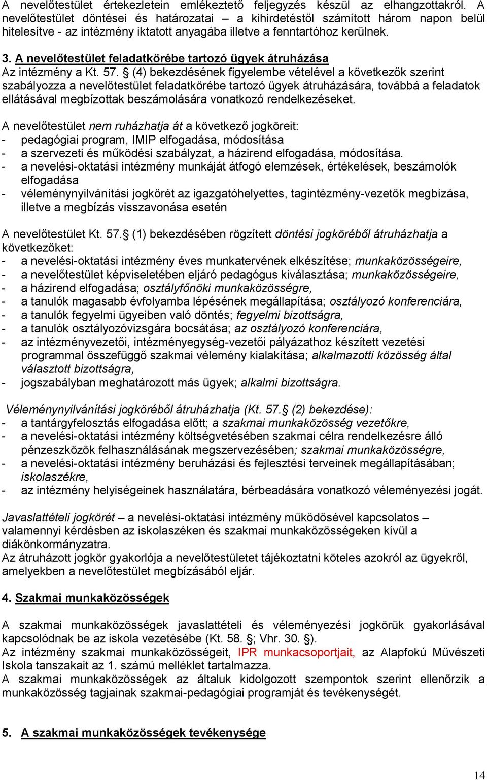 A nevelőtestület feladatkörébe tartozó ügyek átruházása Az intézmény a Kt. 57.