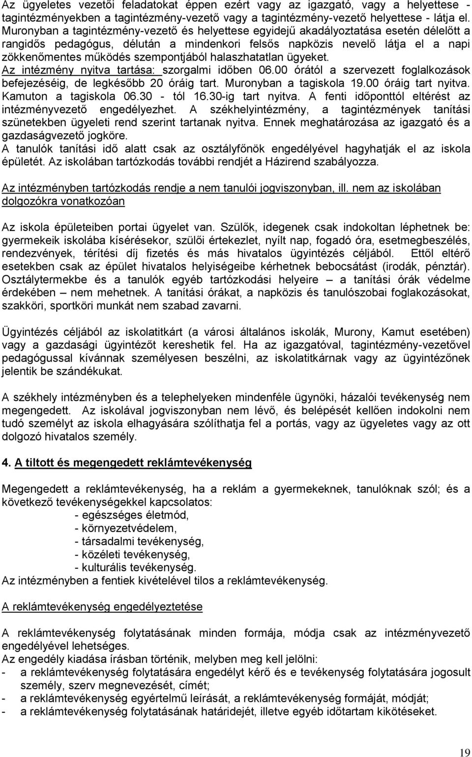 szempontjából halaszhatatlan ügyeket. Az intézmény nyitva tartása: szorgalmi időben 06.00 órától a szervezett foglalkozások befejezéséig, de legkésőbb 20 óráig tart. Muronyban a tagiskola 19.