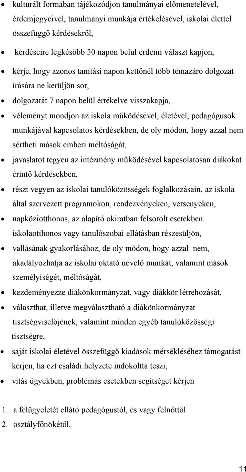 életével, pedagógusok munkájával kapcsolatos kérdésekben, de oly módon, hogy azzal nem sértheti mások emberi méltóságát, javaslatot tegyen az intézmény működésével kapcsolatosan diákokat érintő