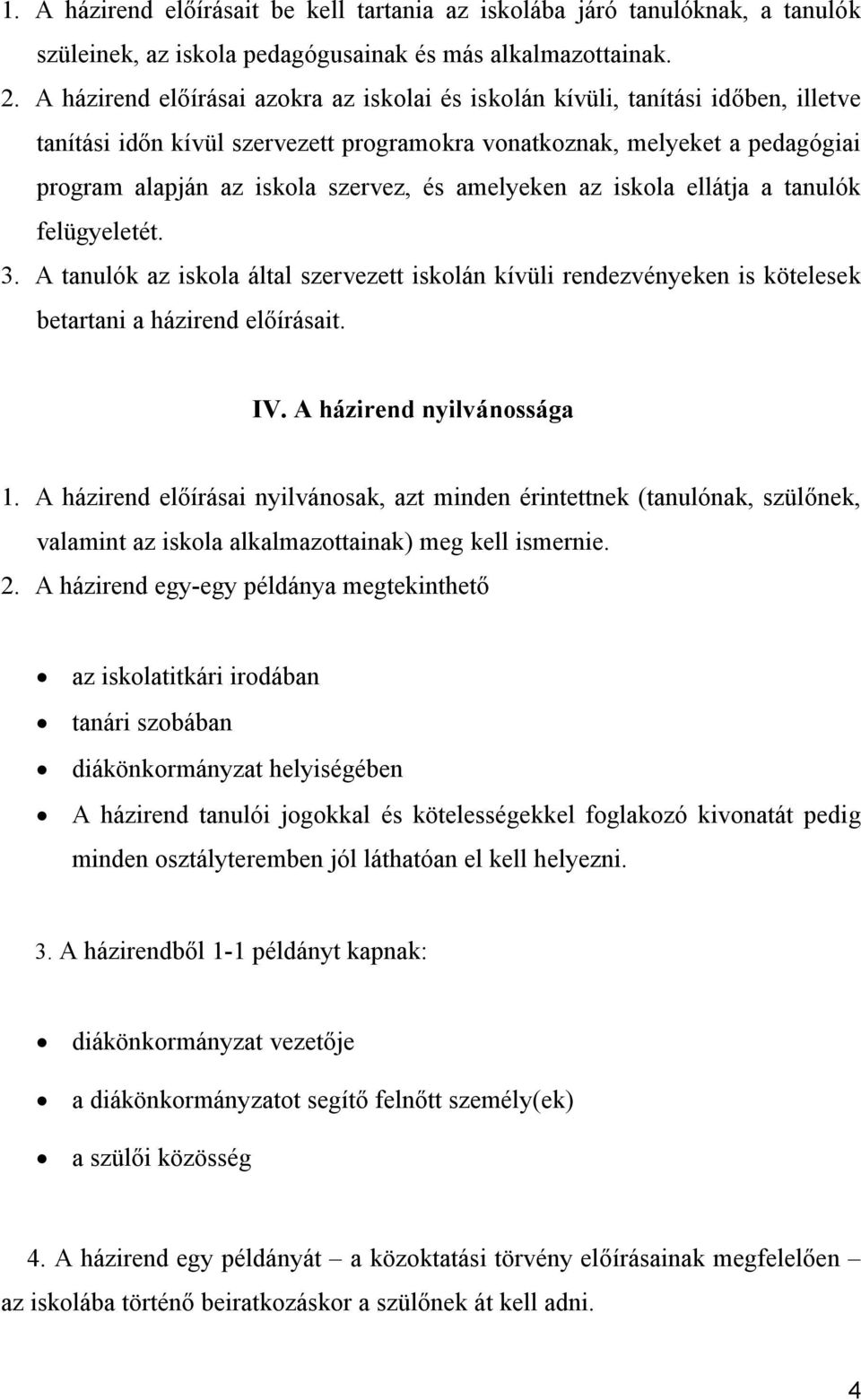 amelyeken az iskola ellátja a tanulók felügyeletét. 3. A tanulók az iskola által szervezett iskolán kívüli rendezvényeken is kötelesek betartani a házirend előírásait. IV. A házirend nyilvánossága 1.