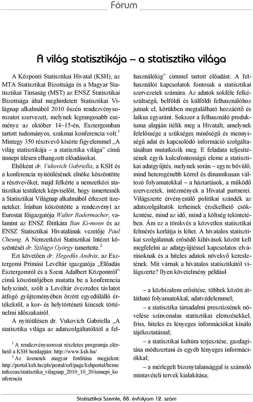 1 Mintegy 350 résztvevő kísérte figyelemmel A világ statisztikája a statisztika világa című ünnepi ülésen elhangzott előadásokat. Elsőként dr.