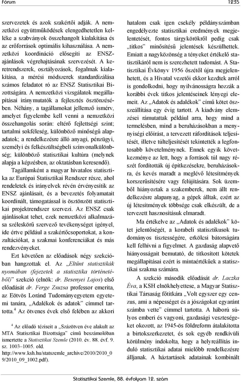 A keretrendszerek, osztályozások, fogalmak kialakítása, a mérési módszerek standardizálása számos feladatot ró az ENSZ Statisztikai Bizottságára.