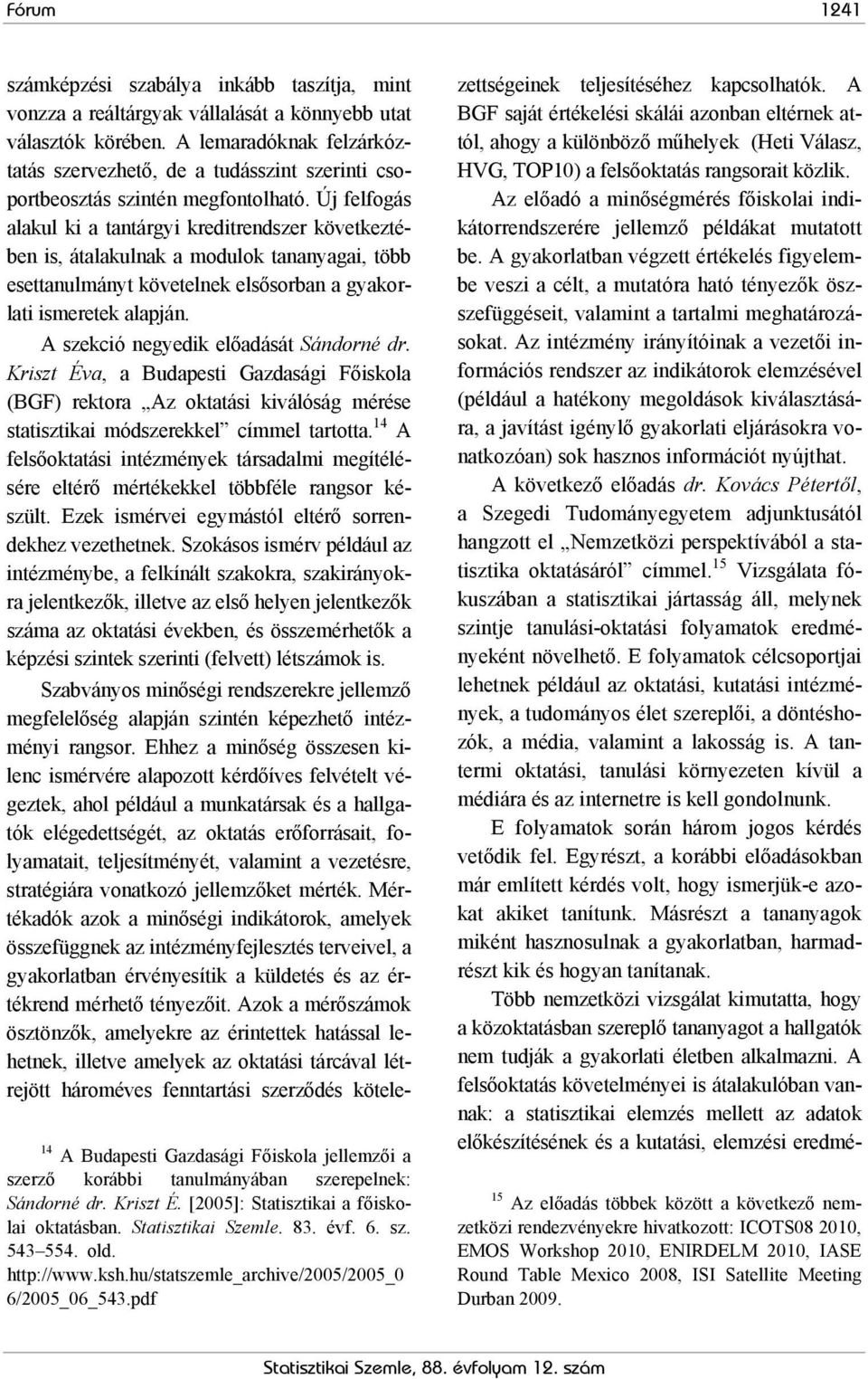 Új felfogás alakul ki a tantárgyi kreditrendszer következtében is, átalakulnak a modulok tananyagai, több esettanulmányt követelnek elsősorban a gyakorlati ismeretek alapján.