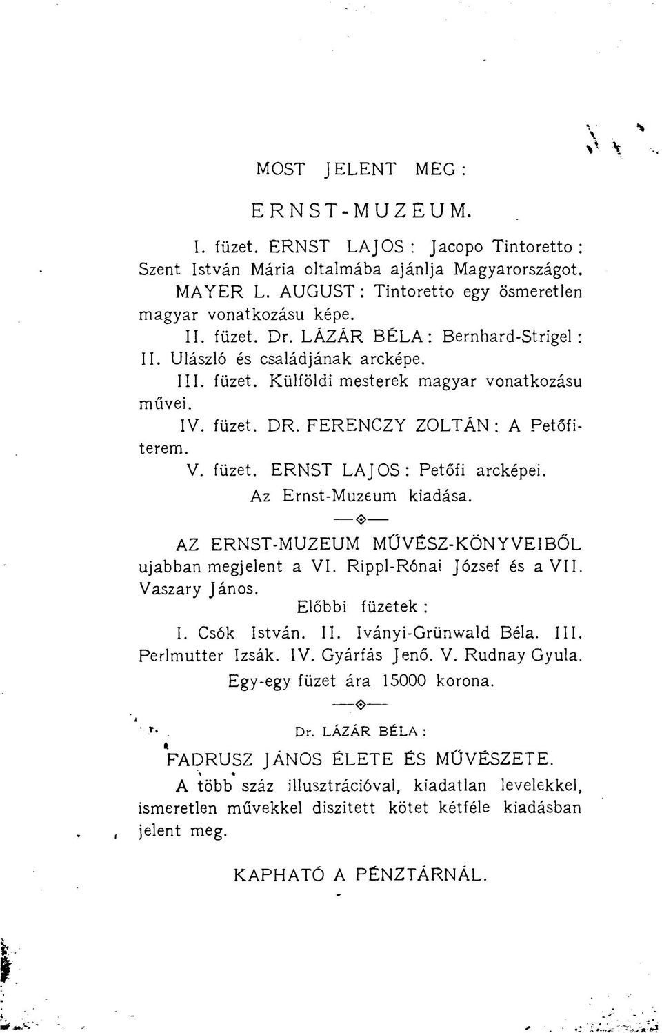 Az Ernst-Muzeum <3> kiadása. AZ ERNST-MUZEUM MŰVÉSZ-KÖNYVEIBŐL ujabban megjelent a VI. Rippl-Rónai József és a VII. Vaszary János. Előbbi füzetek : I. Csók István. II. Iványi-Grünwald Béla. III.