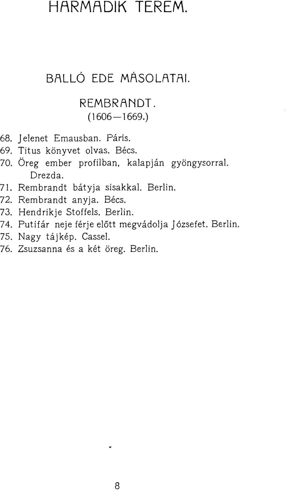 Rembrandt bátyja sisakkal. Berlin. 72. Rembrandt anyja. Bécs. 73. Hendrikje Stoffels. Berlin. 74.