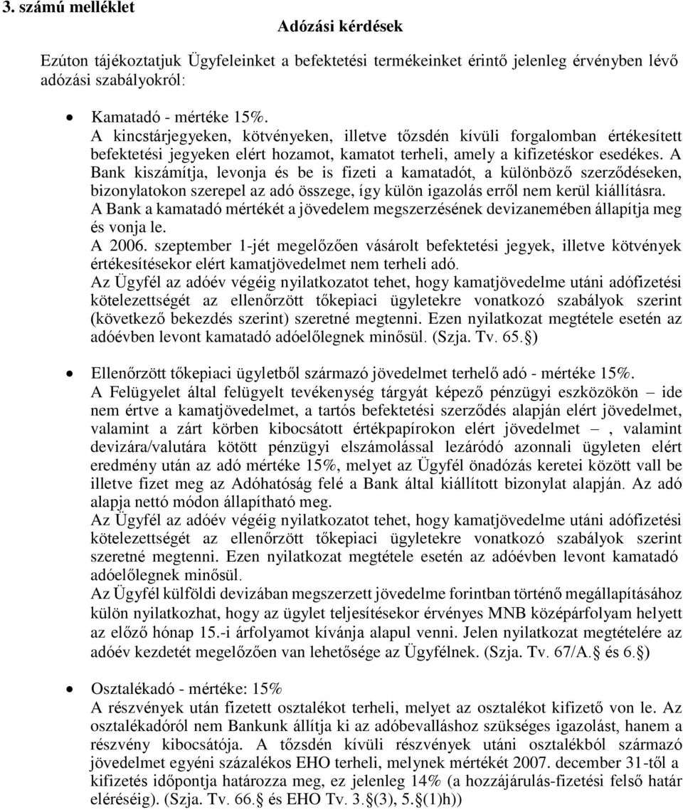 A Bank kiszámítja, levonja és be is fizeti a kamatadót, a különböző szerződéseken, bizonylatokon szerepel az adó összege, így külön igazolás erről nem kerül kiállításra.