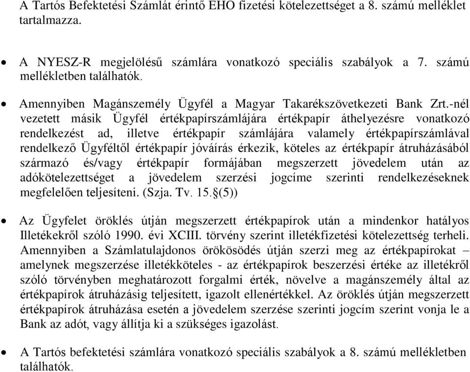 -nél vezetett másik Ügyfél értékpapírszámlájára értékpapír áthelyezésre vonatkozó rendelkezést ad, illetve értékpapír számlájára valamely értékpapírszámlával rendelkező Ügyféltől értékpapír jóváírás