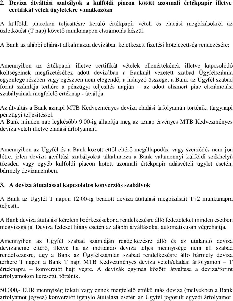 A Bank az alábbi eljárást alkalmazza devizában keletkezett fizetési kötelezettség rendezésére: Amennyiben az értékpapír illetve certifikát vételek ellenértékének illetve kapcsolódó költségeinek