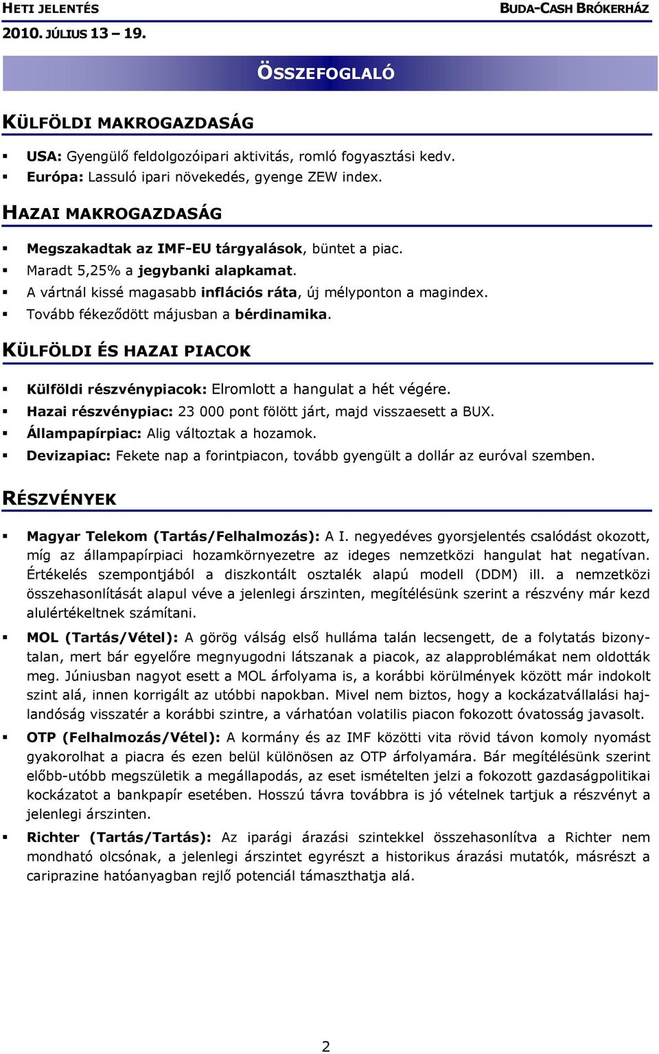 Tovább fékeződött májusban a bérdinamika. KÜLFÖLDI ÉS HAZAI PIACOK Külföldi részvénypiacok: Elromlott a hangulat a hét végére. Hazai részvénypiac: 23 000 pont fölött járt, majd visszaesett a BUX.