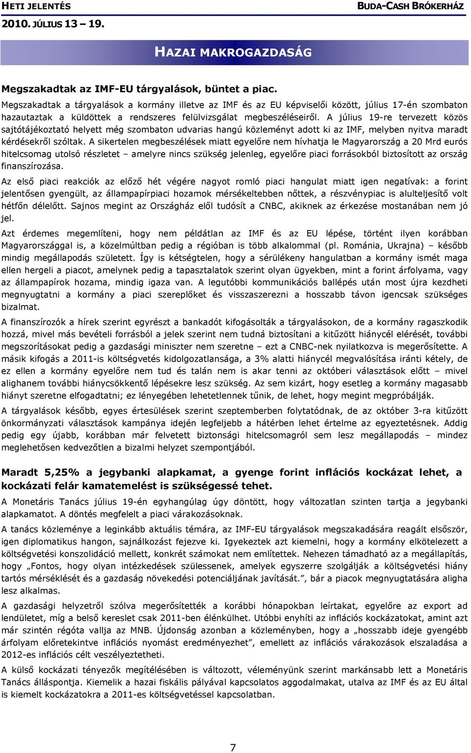 A július 19-re tervezett közös sajtótájékoztató helyett még szombaton udvarias hangú közleményt adott ki az IMF, melyben nyitva maradt kérdésekről szóltak.