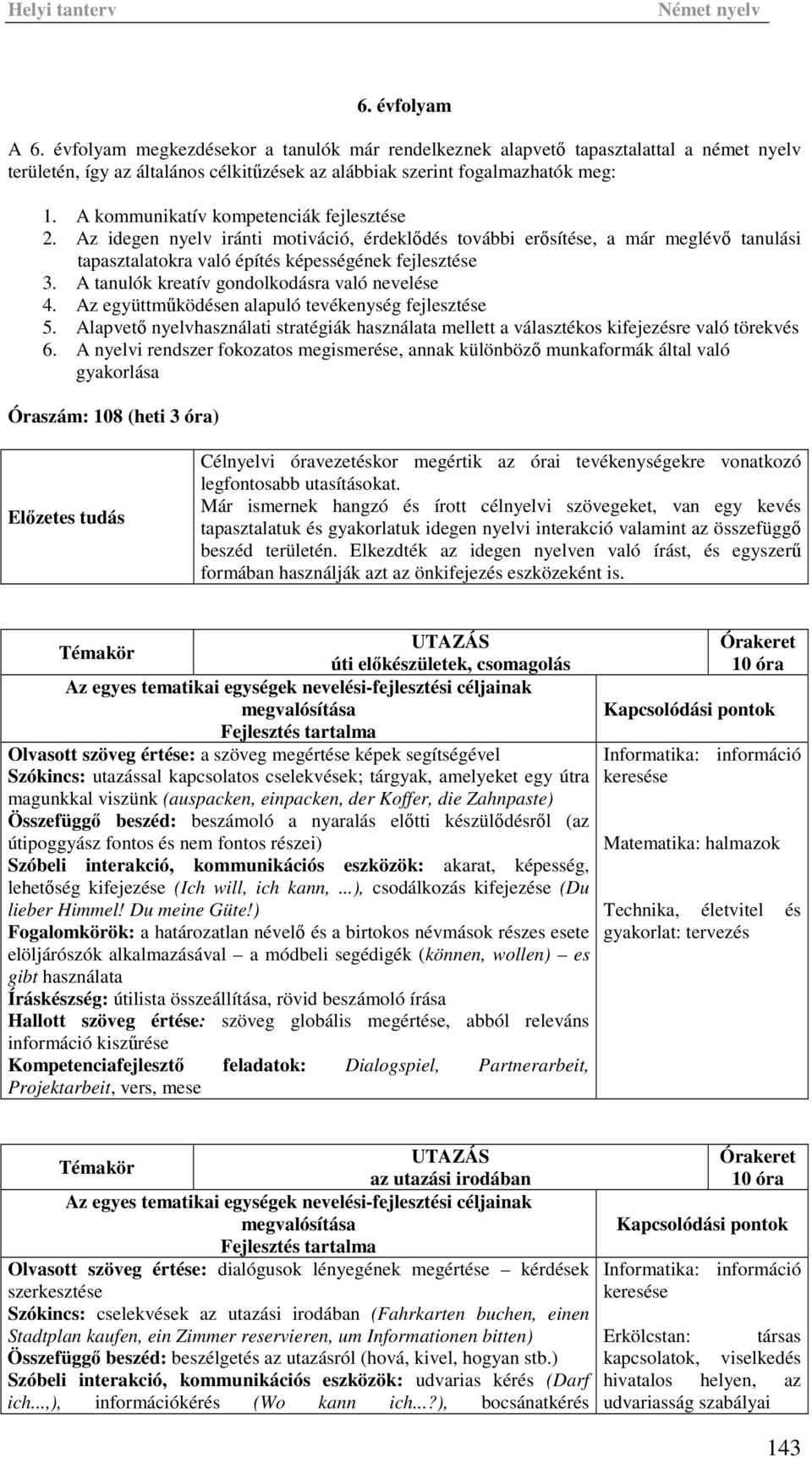 A tanulók kreatív gondolkodásra való nevelése 4. Az együttműködésen alapuló tevékenység fejlesztése 5. Alapvető nyelvhasználati stratégiák használata mellett a választékos kifejezésre való törekvés 6.