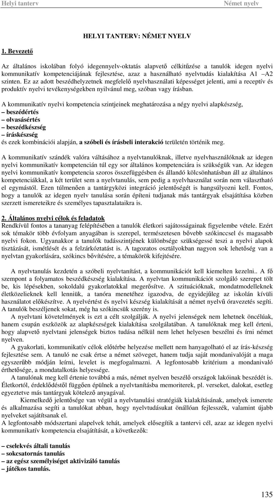 szinten. Ez az adott beszédhelyzetnek megfelelő nyelvhasználati képességet jelenti, ami a receptív és produktív nyelvi tevékenységekben nyilvánul meg, szóban vagy írásban.